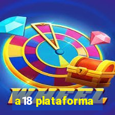 a18 plataforma